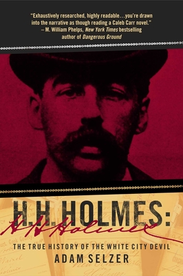 H. H. Holmes: The True History of the White City Devil - Selzer, Adam