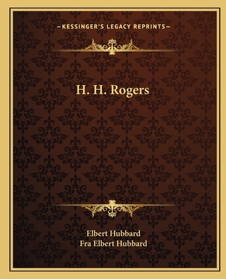 H. H. Rogers - Hubbard, Elbert, and Hubbard, Fra Elbert