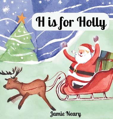 H is for Holly: A Christmas Alphabet - Neary, Jamie