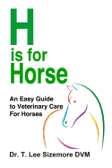 H is for Horse: An Easy Guide to Veterinary Care for Horses