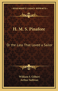H. M. S. Pinafore; or, The lass that loved a sailor.