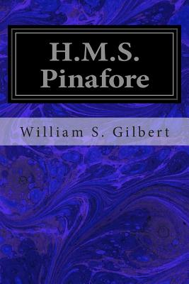 H.M.S. Pinafore: Or, the Lass That Loved A Sailor - Sullivan, Sir Arthur, and Gilbert, William S