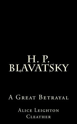 H. P. Blavatsky: A Great Betrayal: By A.L. Cleather - Cleather, Alice Leighton