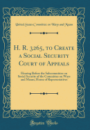 H. R. 3265, to Create a Social Security Court of Appeals: Hearing Before the Subcommittee on Social Security of the Committee on Ways and Means, House of Representatives (Classic Reprint)