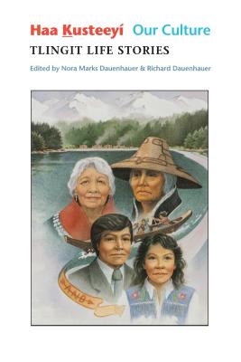 Haa Kusteey, Our Culture: Tlingit Life Stories - Dauenhauer, Nora Marks, and Dauenhauer, Richard