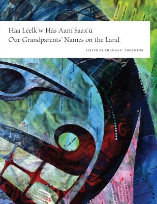 Haa Leelk'w Has Aani Saax'u / Our Grandparents' Names on the Land - Thornton, Thomas F (Editor)