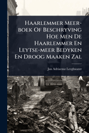Haarlemmer Meer-boek Of Beschryving Hoe Men De Haarlemmer En Leytse-meer Bedyken En Droog Maaken Zal