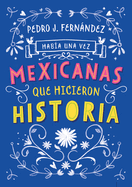 Hab?a una Vez...Mexicanas Que Hicieron Historia