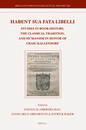 Habent Sua Fata Libelli: Studies in Book History, the Classical Tradition, and Humanism in Honor of Craig Kallendorf