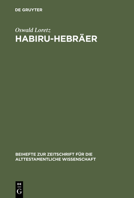 Habiru-Hebr?er: Eine Sozio-Linguistische Studie ?ber Die Herkunft Des Gentiliziums Cibr? Vom Appellativum Habiru - Loretz, Oswald