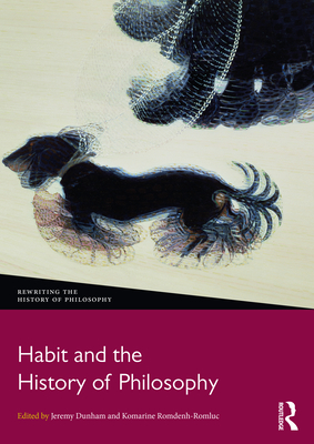 Habit and the History of Philosophy - Dunham, Jeremy (Editor), and Romdenh-Romluc, Komarine (Editor)