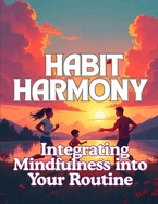 Habit Harmony: Integrating Mindfulness into Your Routine