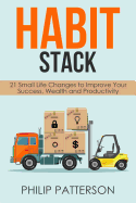 Habit Stack: 21 Small Life Changes to Improve Your Success, Wealth and Productivity