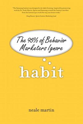 Habit: The 95% of Behavior Marketers Ignore - Martin, Neale