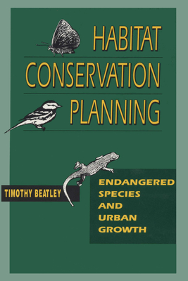 Habitat Conservation Planning: Endangered Species and Urban Growth - Beatley, Timothy, Professor