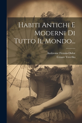 Habiti Antichi E Moderni Di Tutto Il Mondo... - Vecellio, Cesare, and Firmin-Didot, Ambroise