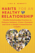 Habits for an Healthy Relationship: Mindful Relationship Practices to Enhance Intimacy, Foster Closeness and Grow a Deeper Connection for Couples