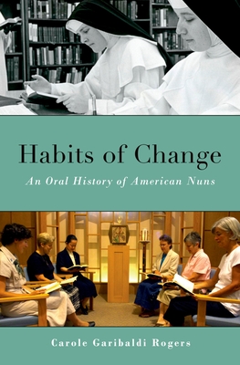 Habits of Change: An Oral History of American Nuns - Rogers, Carole Garibaldi