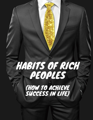 Habits of Rich Peoples: (How to Achieve Success in Life) - Justin, Johnson