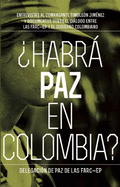 Habr Paz En Colombia?: Entrevistas Al Comandante Timole?n Jim?nez Sobre El Dialog Entre Las Farc-Ep Y El Gobierno Colombiano