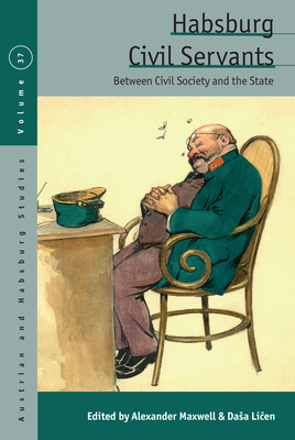 Habsburg Civil Servants: Between Civil Society and the State - Maxwell, Alexander (Editor), and Li en, Dasa (Editor)