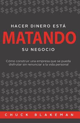 Hacer Dinero Esta Matando Su Negocio - Blakeman, Chuck, and Pineda, Diego (Translated by)