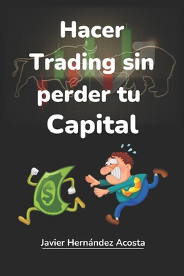 Hacer Trading Sin Perder Tu Capital: Todo sobre las Empresas de Fondeo, Simuladores y ms. - Hernndez Acosta, Javier