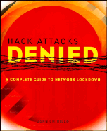 Hack Attacks Denied: A Complete Guide to Network Lockdown - Chirillo, John