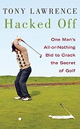 Hacked Off: One Man's All-Or-Nothing Bid to Crack the Secret of Golf