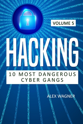 Hacking: 10 Most Dangerous Cyber Gangs - Wagner, Alex