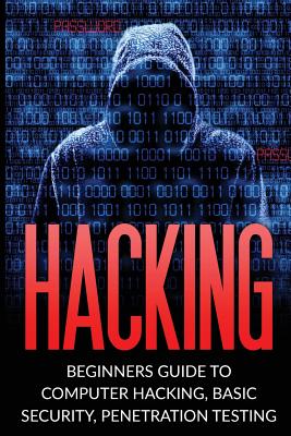 Hacking: Beginner's Guide to Computer Hacking, Basic Security, Penetration Testing - Stark, John