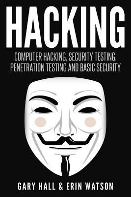 Hacking: Computer Hacking, Security Testing, Penetration Testing, and Basic Secur - Watson, Erin, and Hall, Gary