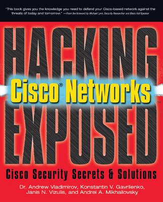 Hacking Exposed Cisco Networks: Cisco Security Secrets & Solutions - Vladimirov, Andrew, and Gavrilenko, Konstantin, and Mikhailovsky, Andrei