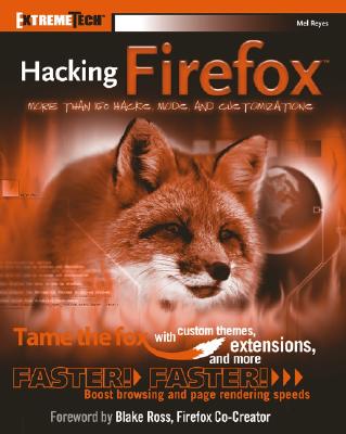 Hacking Firefox: More Than 150 Hacks, Mods, and Customizations - Reyes, Mel