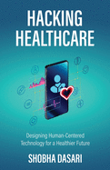 Hacking Healthcare: Designing Human-Centered Technology for a Healthier Future