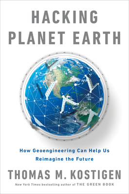 Hacking Planet Earth: How Geoengineering Can Help Us Reimagine the Future - Kostigen, Thomas M