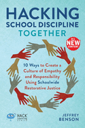 Hacking School Discipline Together: 10 Ways to Create a Culture of Empathy and Responsibility Using Schoolwide Restorative Justice
