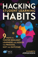 Hacking Student Learning Habits: 9 Ways to Foster Resilient Learners and Assess the Process Not the Outcome