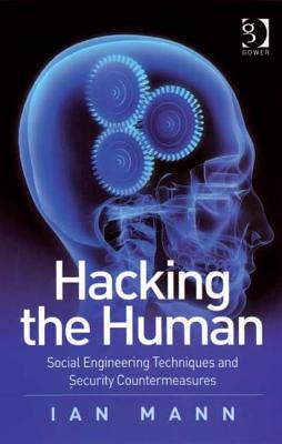 Hacking the Human: Social Engineering Techniques and Security Countermeasures. by Ian Mann - Mann, Ian, Dr.