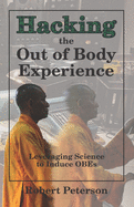 Hacking the Out of Body Experience: Leveraging Science to Induce OBEs