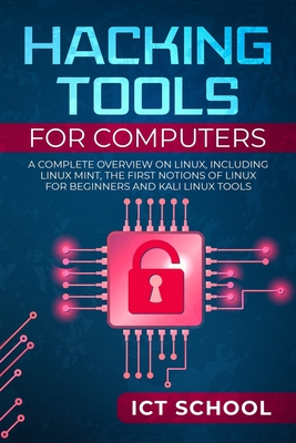 Hacking tools for computers: A Complete Overview on Linux, Including Linux Mint, the First Notions of Linux for Beginners and Kali Linux Tools - Ict School