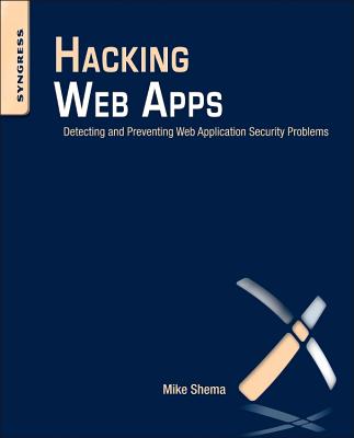 Hacking Web Apps: Detecting and Preventing Web Application Security Problems - Shema, Mike