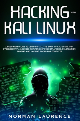 Hacking with Kali Linux: A beginner's guide to learning all the basic of Kali Linux and cybersecurity. Includes network defense strategies, penetration testing and hacking tools for computer - Laurence, Norman