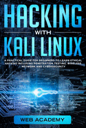 Hacking with Kali Linux: A Practical Guide for Beginners to Learn Ethical Hacking Including Penetration Testing, Wireless Network and CyberSecurity