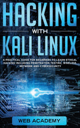 Hacking with Kali Linux: A Practical Guide for Beginners to Learn Ethical Hacking Including Penetration Testing, Wireless Network and CyberSecurity