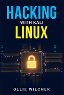 Hacking with Kali Linux: Learn Hacking with this Detailed Guide, How to Make Your Own Key Logger and How to Plan Your Attacks (2022 Crash Course for Beginners)