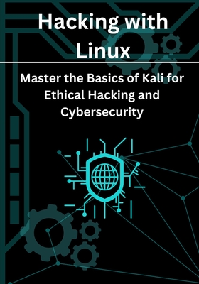 Hacking with Linux: Master the Basics of Kali for Ethical Hacking and Cybersecurity - Luis, Marco
