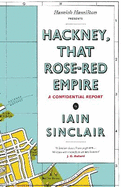 Hackney, That Rose-Red Empire: A Confidential Report