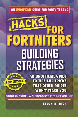 Hacks for Fortniters: Building Strategies: An Unofficial Guide to Tips and Tricks That Other Guides Won't Teach You - Rich, Jason R.