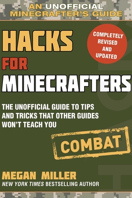 Hacks for Minecrafters: Combat Edition: The Unofficial Guide to Tips and Tricks That Other Guides Won't Teach You - Miller, Megan